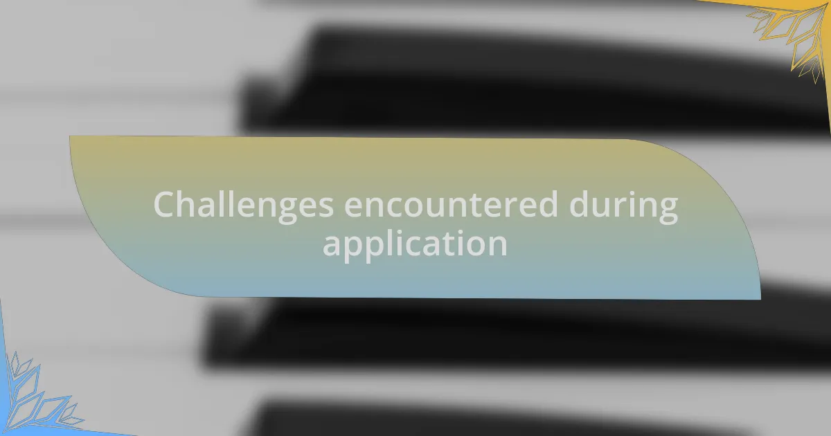 Challenges encountered during application