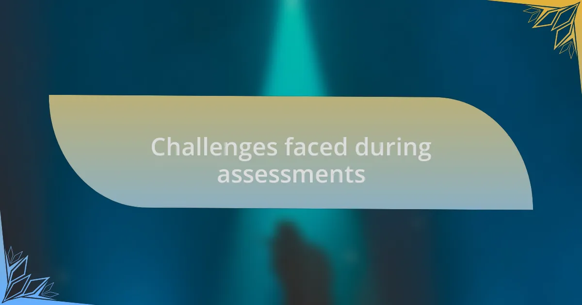 Challenges faced during assessments