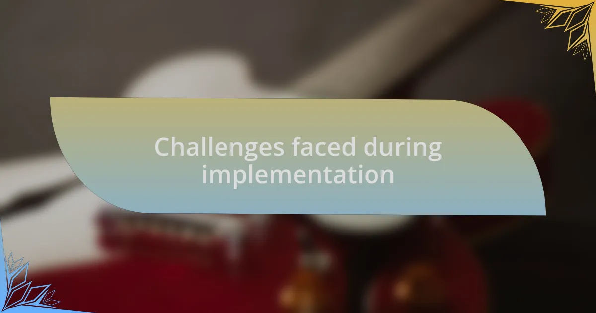 Challenges faced during implementation