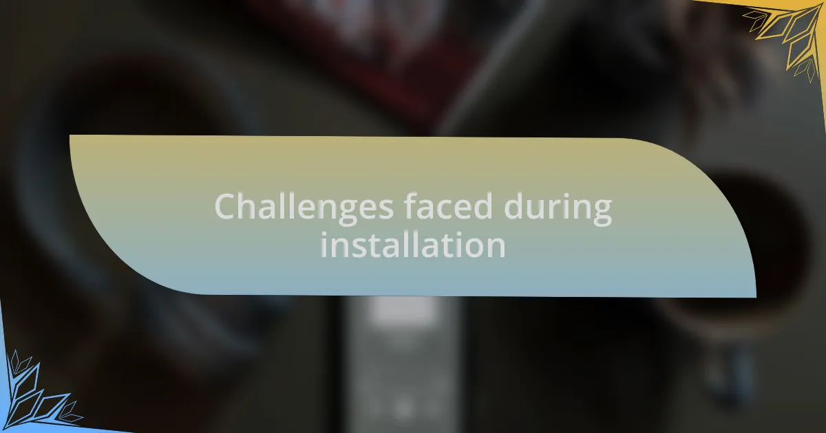Challenges faced during installation