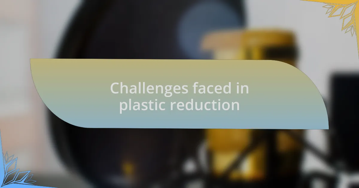 Challenges faced in plastic reduction