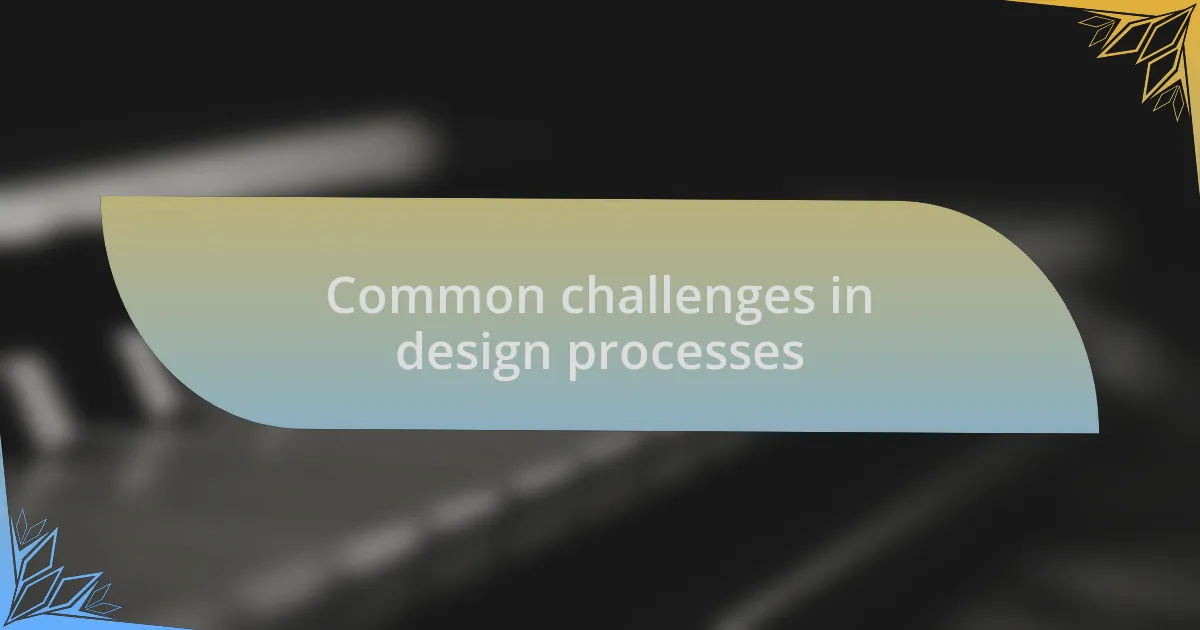 Common challenges in design processes