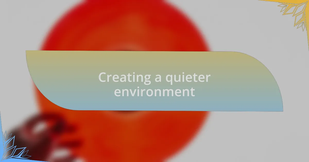 Creating a quieter environment