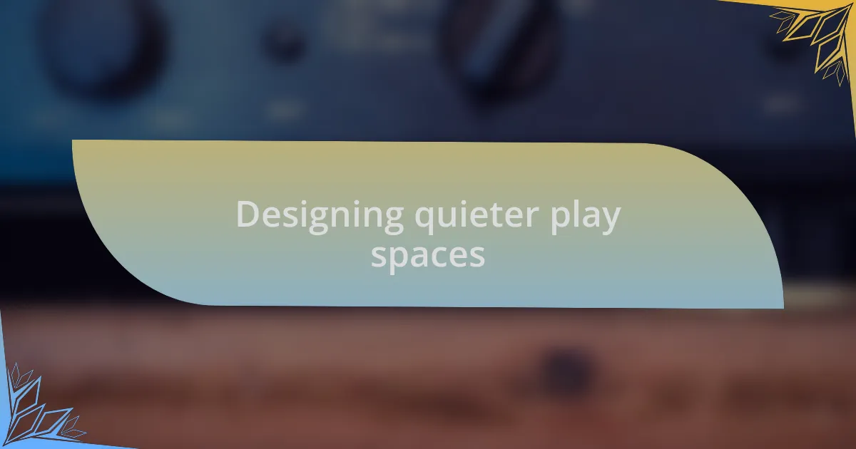 Designing quieter play spaces
