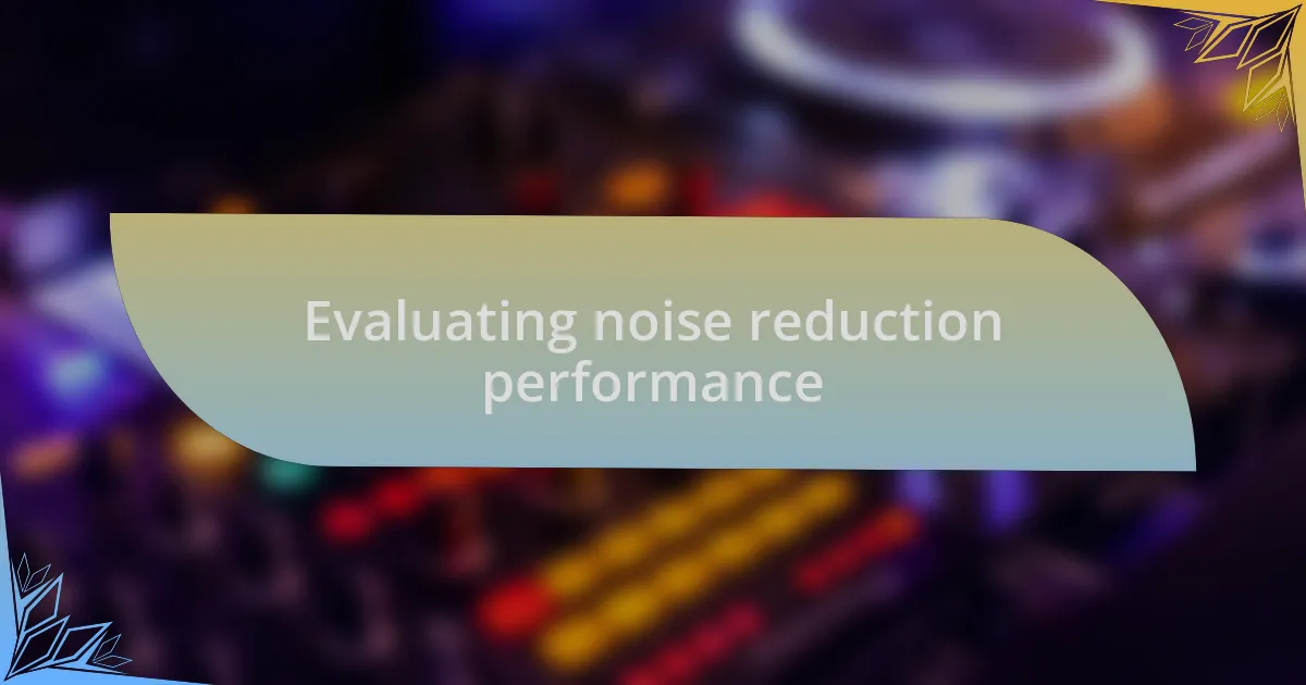 Evaluating noise reduction performance