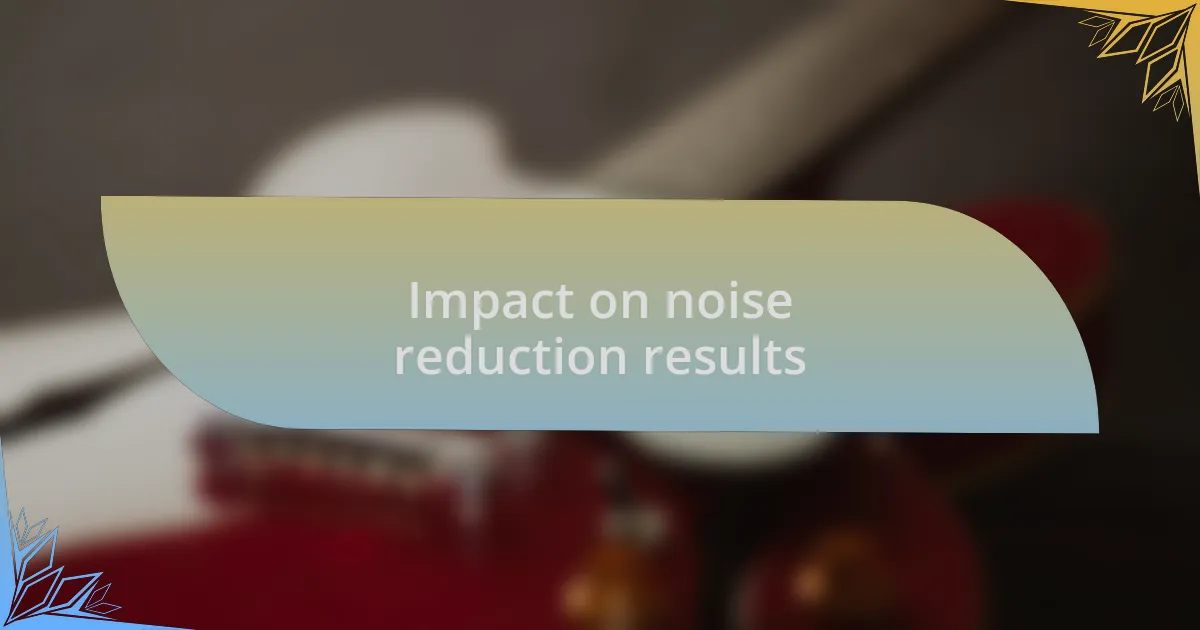 Impact on noise reduction results