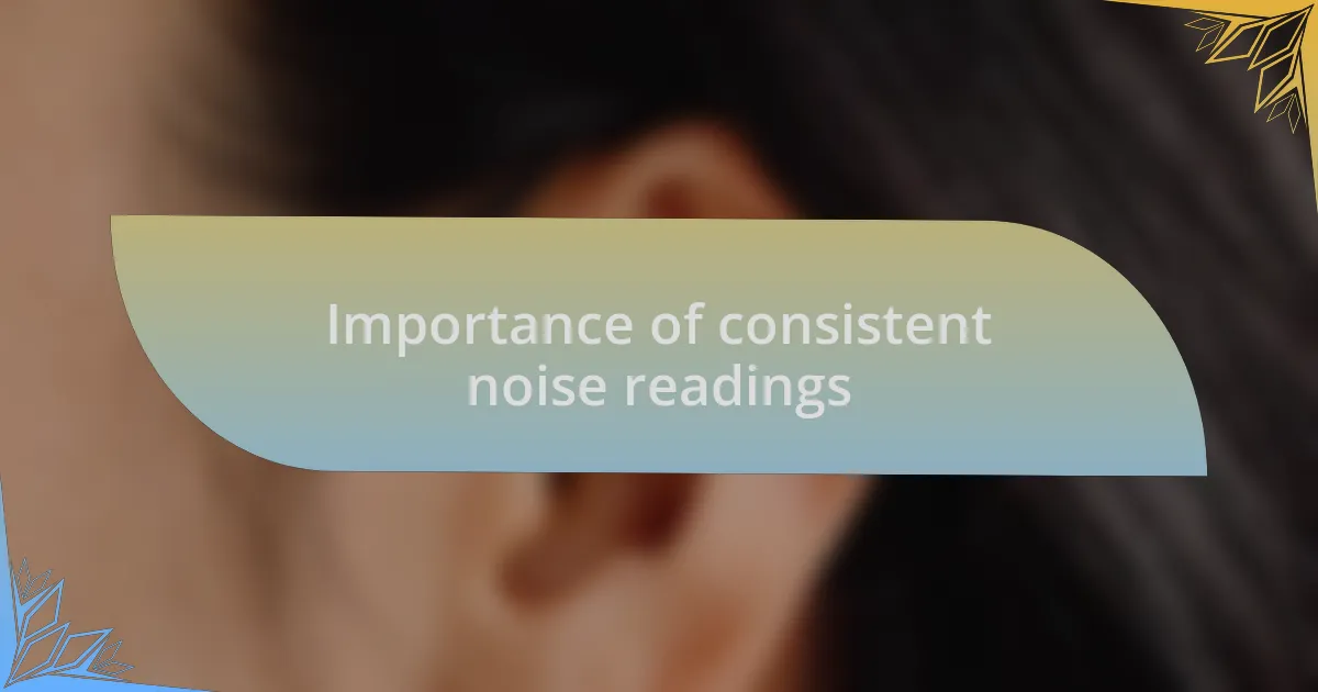Importance of consistent noise readings