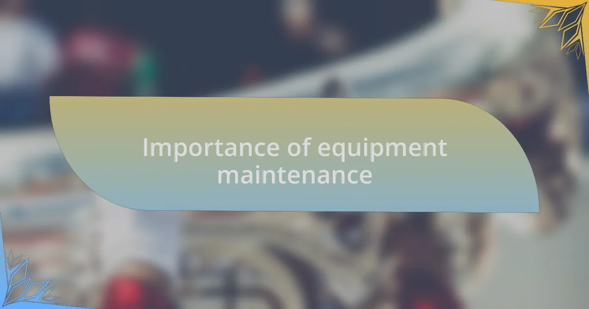 Importance of equipment maintenance
