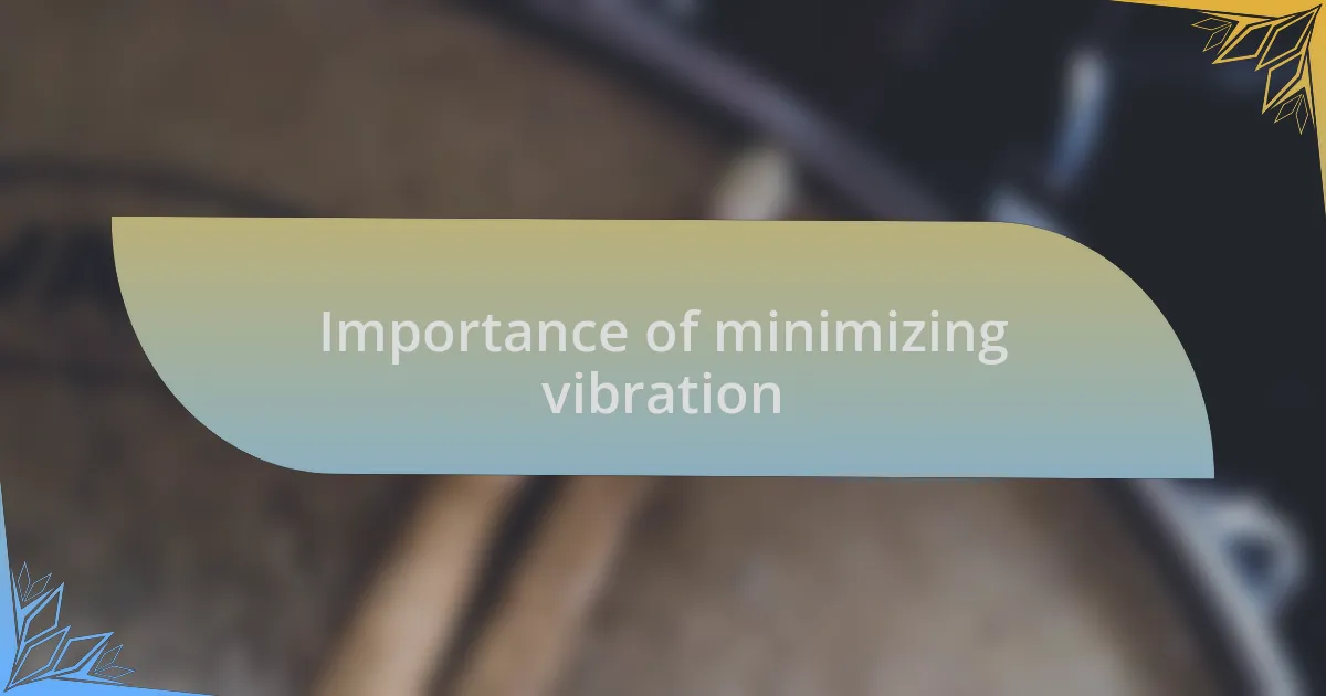 Importance of minimizing vibration