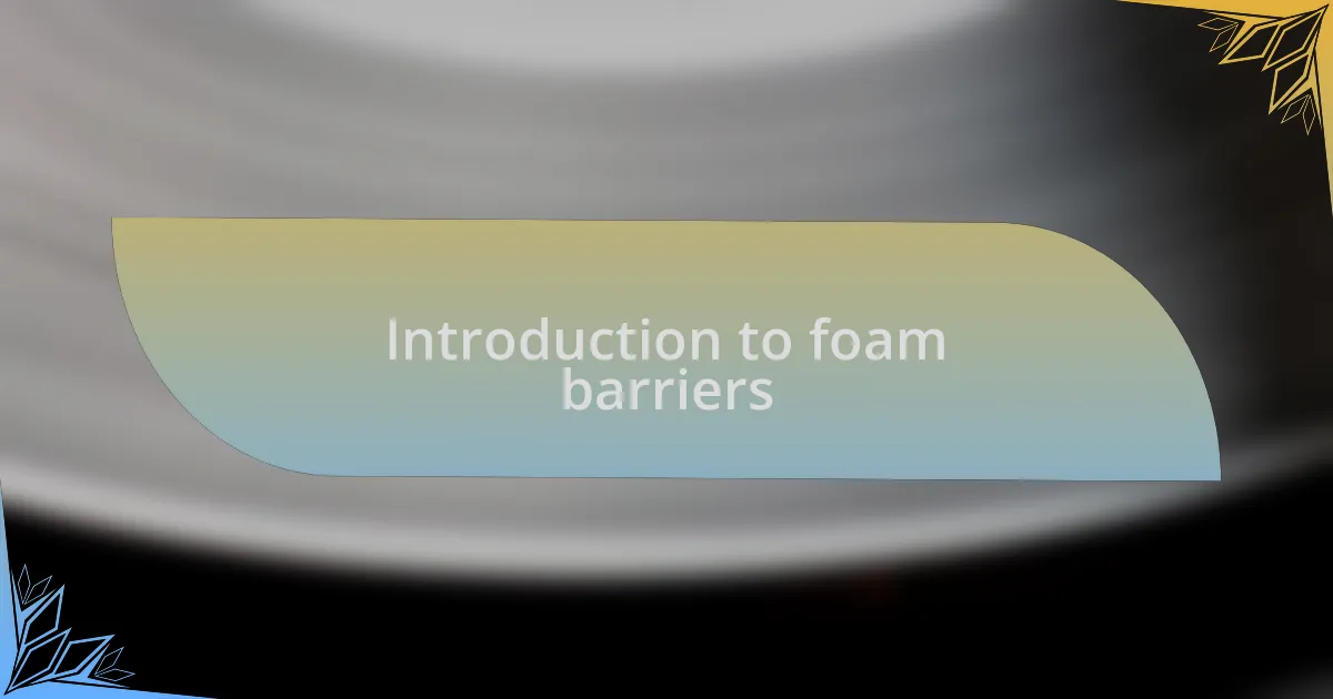 Introduction to foam barriers