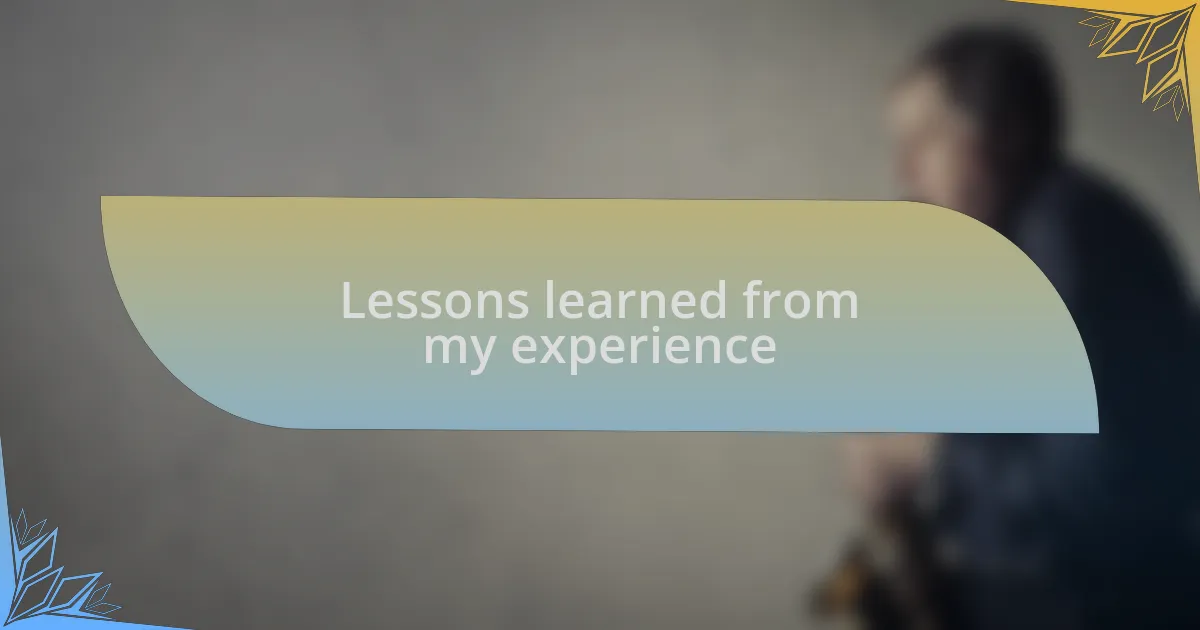 Lessons learned from my experience