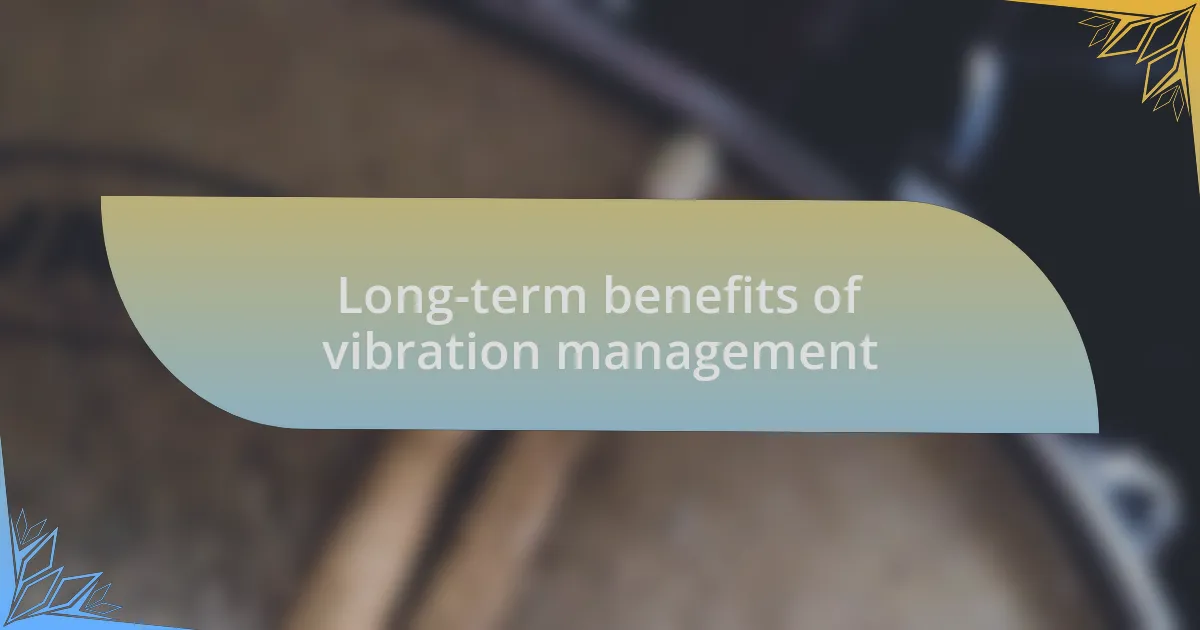 Long-term benefits of vibration management