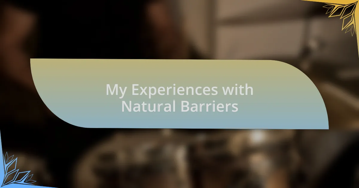 My Experiences with Natural Barriers