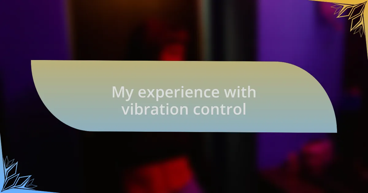 My experience with vibration control