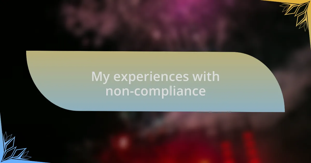 My experiences with non-compliance