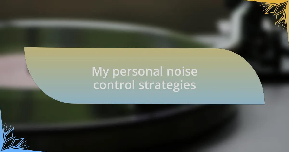 My personal noise control strategies