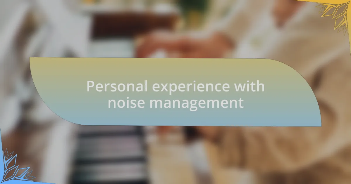 Personal experience with noise management