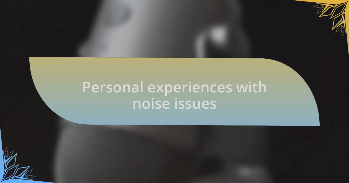 Personal experiences with noise issues