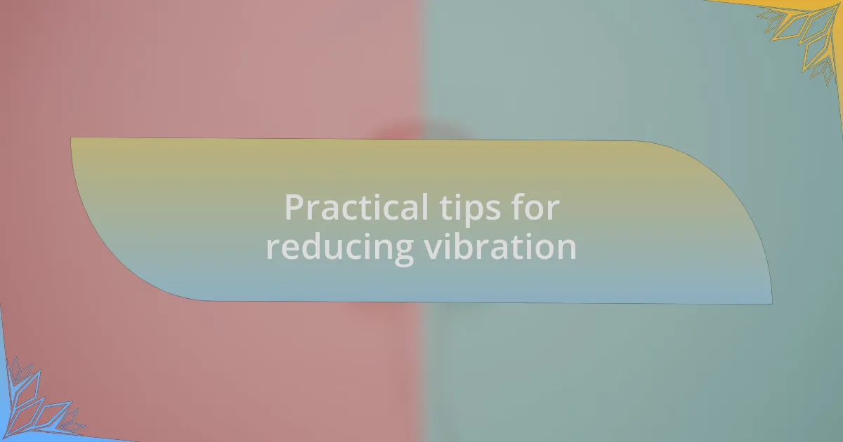 Practical tips for reducing vibration