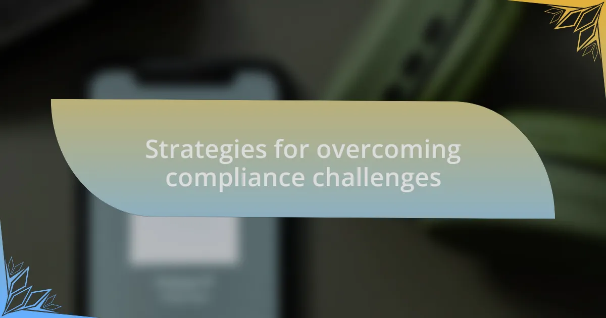 Strategies for overcoming compliance challenges