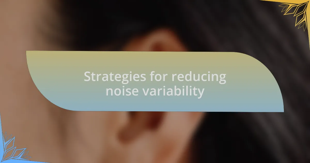 Strategies for reducing noise variability