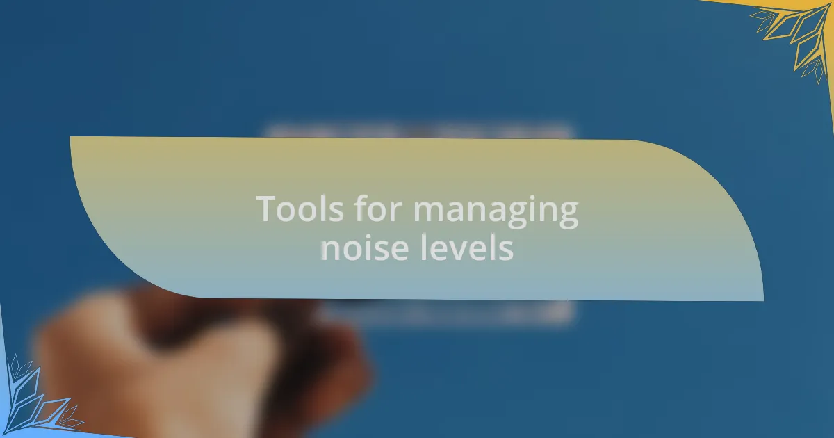 Tools for managing noise levels