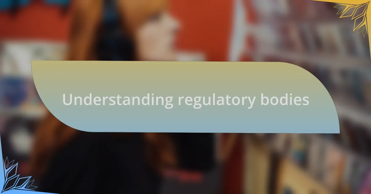 Understanding regulatory bodies