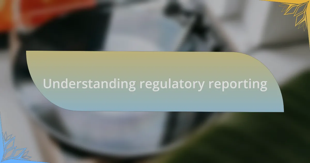 Understanding regulatory reporting