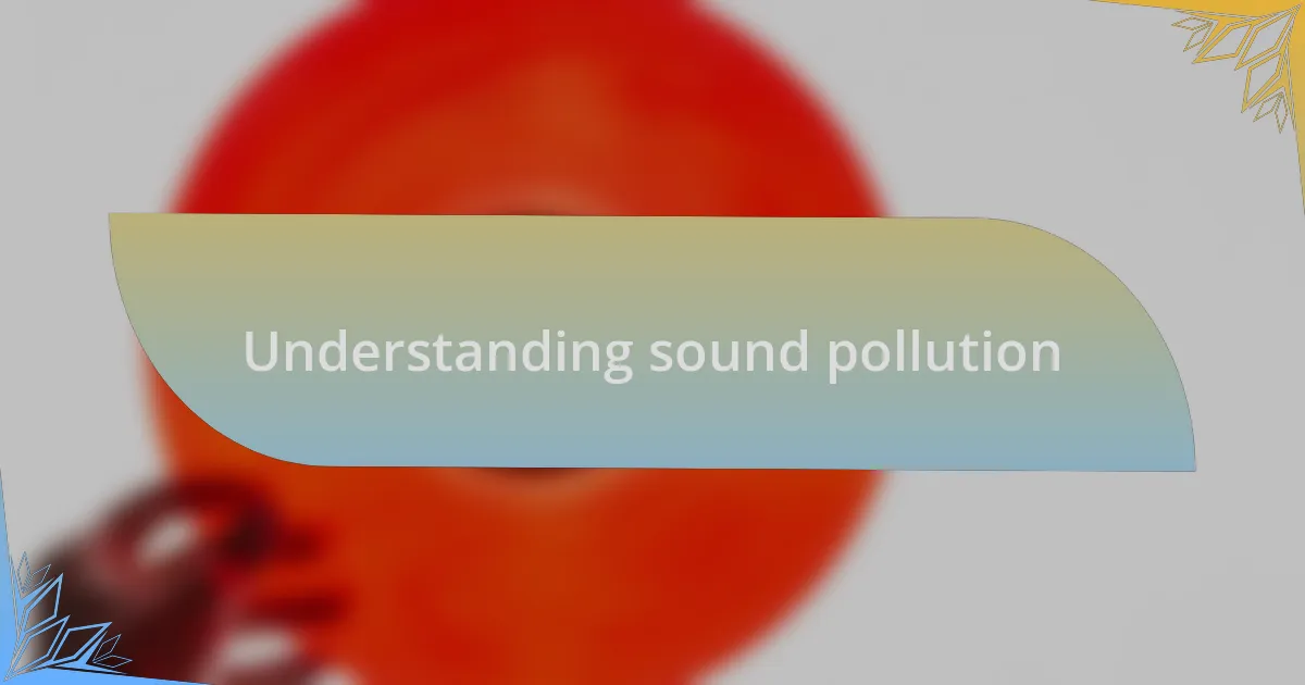 Understanding sound pollution